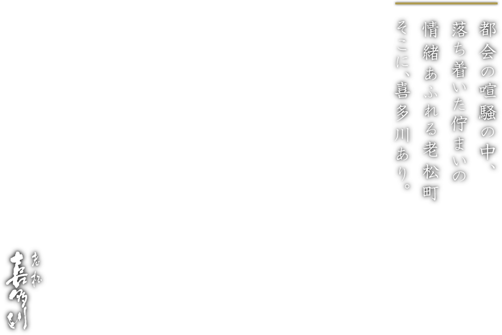 都会の喧騒の中、落ち着いた佇まいの情緒あふれる老松町そこに、喜多川あり。